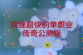 攻速超快的单职业传奇公测版