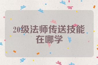 20级法师传送技能在哪学