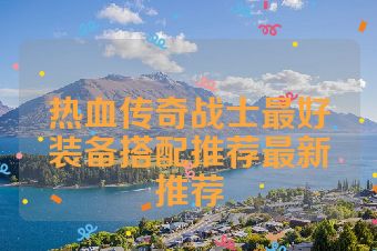 热血传奇战士最好装备搭配推荐最新推荐