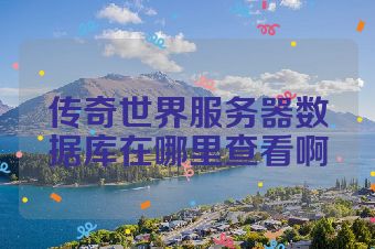 传奇世界服务器数据库在哪里查看啊