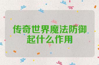 传奇世界魔法防御起什么作用