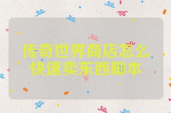 传奇世界商店怎么快速卖东西脚本