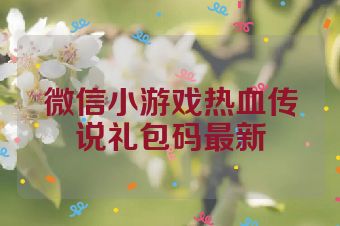 微信小游戏热血传说礼包码最新
