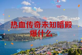 热血传奇未知暗殿爆什么