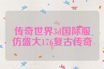 传奇世界3d国际服仿盛大176复古传奇