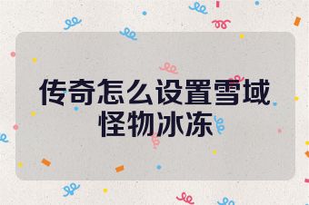 传奇怎么设置雪域怪物冰冻