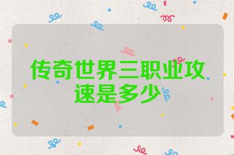 传奇世界三职业攻速是多少