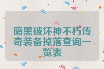 暗黑破坏神不朽传奇装备掉落查询一览表