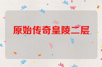 原始传奇皇陵二层