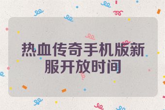 热血传奇手机版新服开放时间