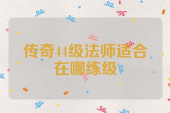 传奇44级法师适合在哪练级