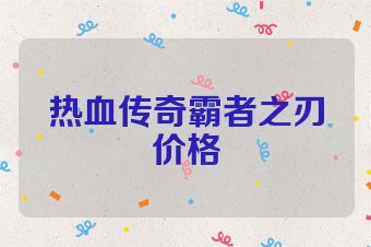 热血传奇霸者之刃价格