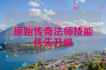 原始传奇法师技能优先升级