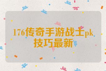 176传奇手游战士pk技巧最新