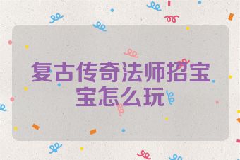 复古传奇法师招宝宝怎么玩