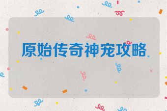 原始传奇神宠攻略