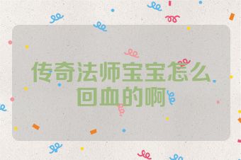 传奇法师宝宝怎么回血的啊