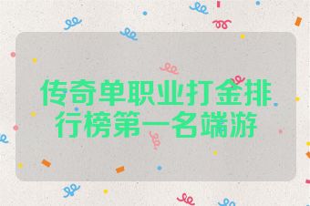 传奇单职业打金排行榜第一名端游