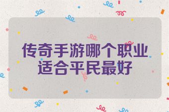 传奇手游哪个职业适合平民最好