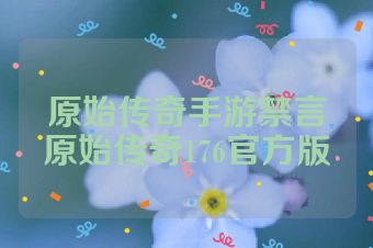 原始传奇手游禁言原始传奇176官方版