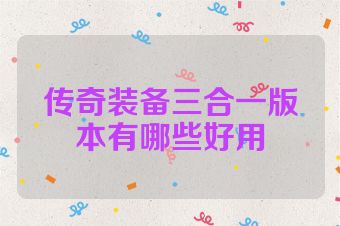 传奇装备三合一版本有哪些好用