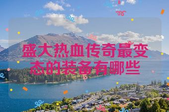 盛大热血传奇最变态的装备有哪些