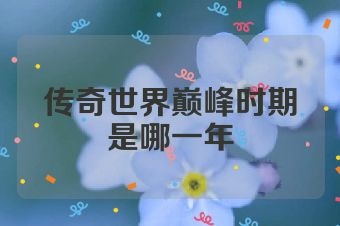 传奇世界巅峰时期是哪一年
