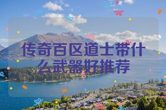 传奇百区道士带什么武器好推荐