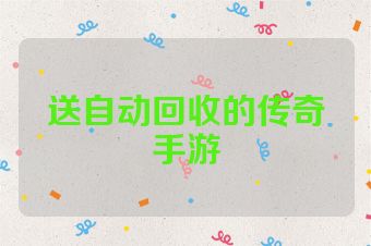 送自动回收的传奇手游