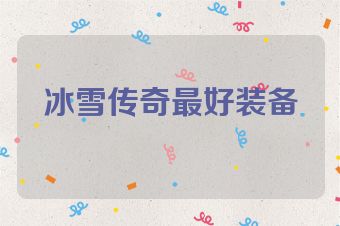 冰雪传奇最好装备