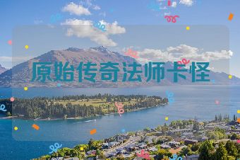 原始传奇法师卡怪