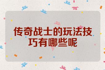 传奇战士的玩法技巧有哪些呢