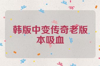 韩版中变传奇老版本吸血