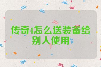 传奇4怎么送装备给别人使用
