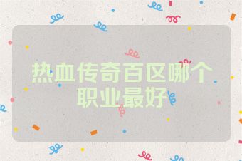 热血传奇百区哪个职业最好