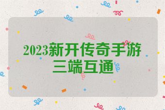 2023新开传奇手游三端互通
