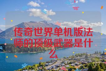 传奇世界单机版法师的顶级武器是什么