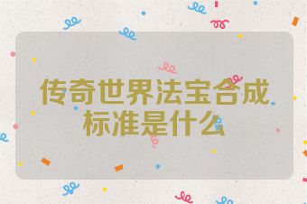 传奇世界法宝合成标准是什么