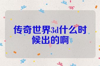传奇世界3d什么时候出的啊