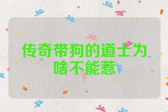 传奇带狗的道士为啥不能惹