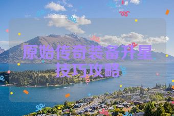 原始传奇装备升星技巧攻略
