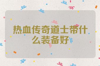 热血传奇道士带什么装备好