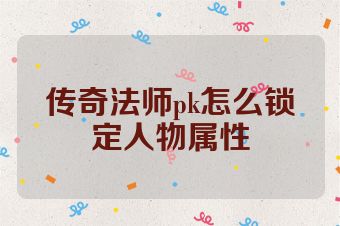 传奇法师pk怎么锁定人物属性