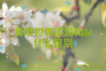传奇世界手游和3d什么区别