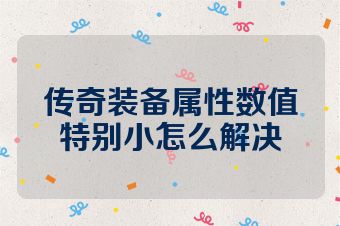 传奇装备属性数值特别小怎么解决