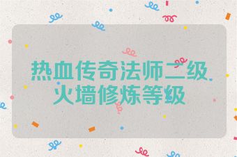 热血传奇法师二级火墙修炼等级