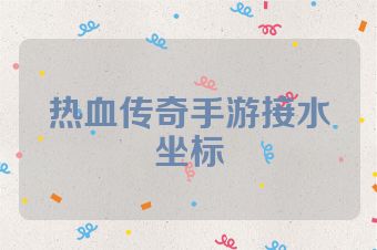 热血传奇手游接水坐标