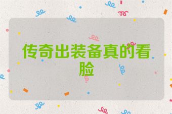 传奇出装备真的看脸