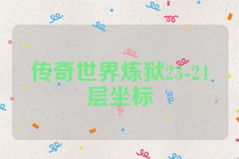 传奇世界炼狱23-24层坐标