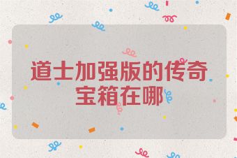 道士加强版的传奇宝箱在哪
